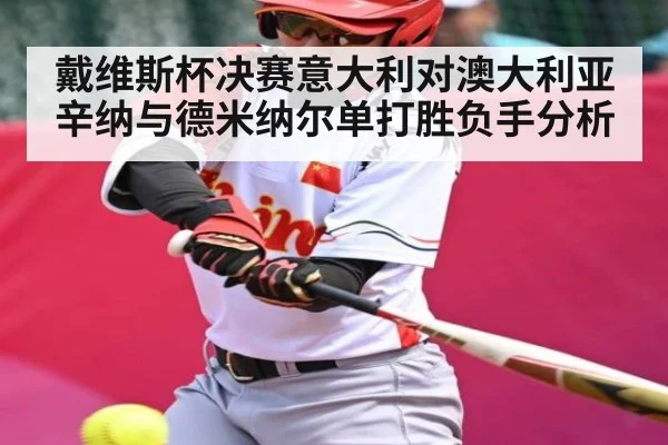 戴维斯杯决赛意大利对澳大利亚 辛纳与德米纳尔单打胜负手分析